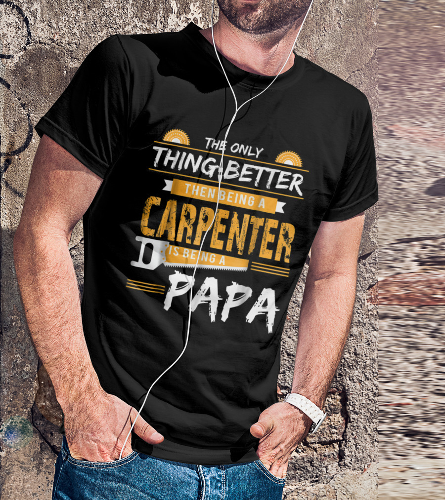 The Only Thing Better Than Being A Carpenter Is Being A Papa T-Shirt