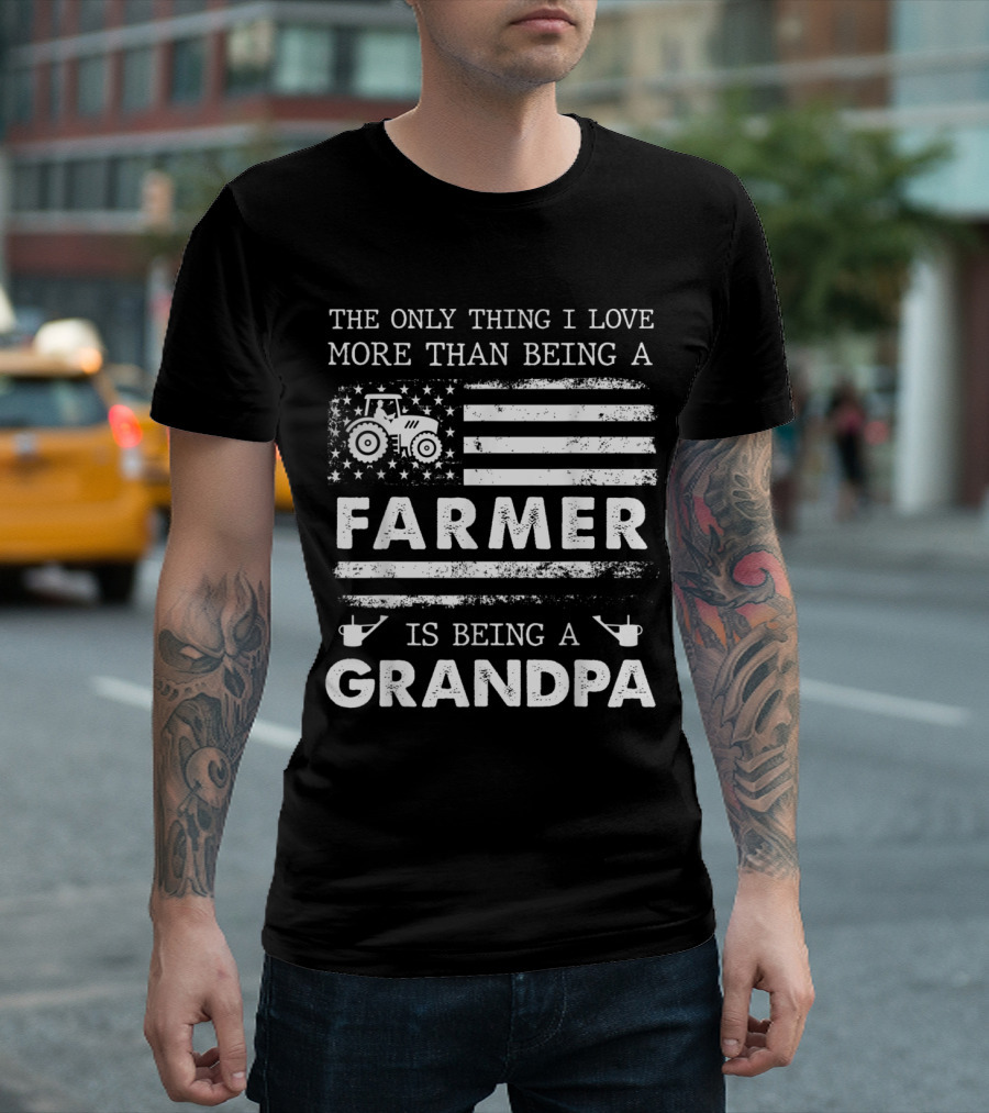 The Only Thing I Love More Than Being A Farmer Is Being A Grandpa With Tractor And American Flag T-Shirt