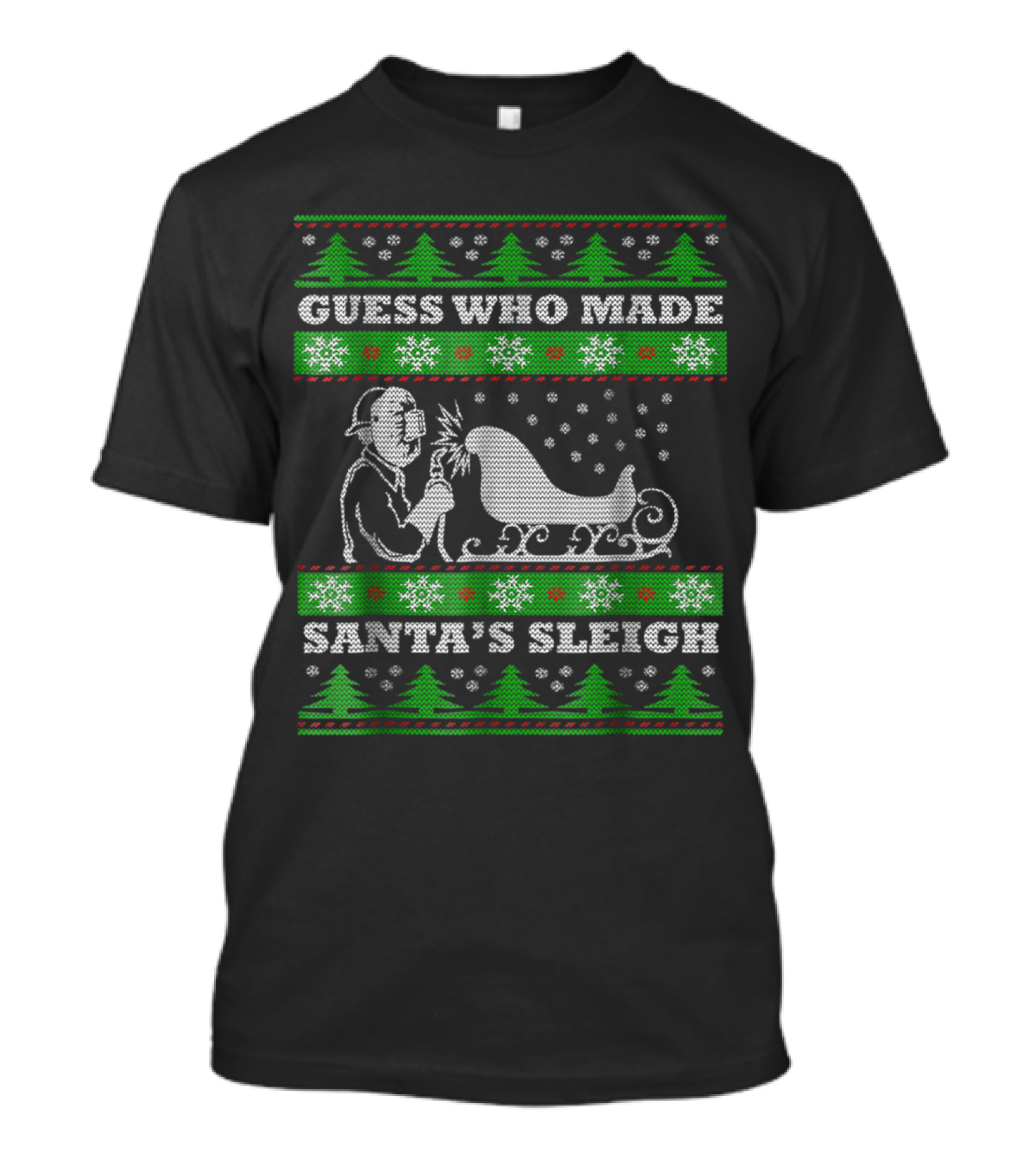 Guess Who Made Santa's Sleigh Ugly Christmas Welder T-Shirt