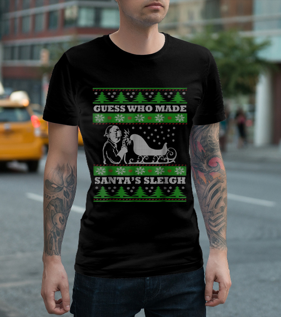 Guess Who Made Santa's Sleigh Ugly Christmas Welder T-Shirt
