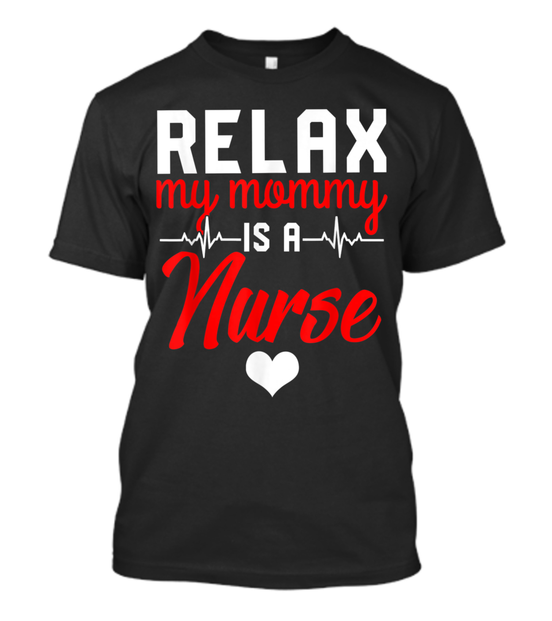Relax My Mommy Is A Nurse With Heartbeat And Heart T-Shirt