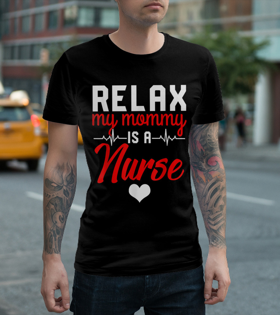 Relax My Mommy Is A Nurse With Heartbeat And Heart T-Shirt