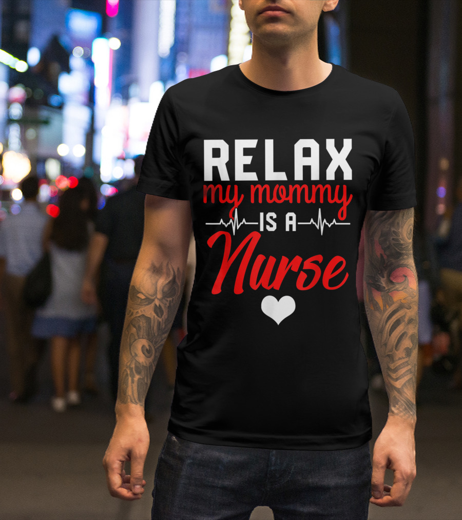 Relax My Mommy Is A Nurse With Heartbeat And Heart T-Shirt
