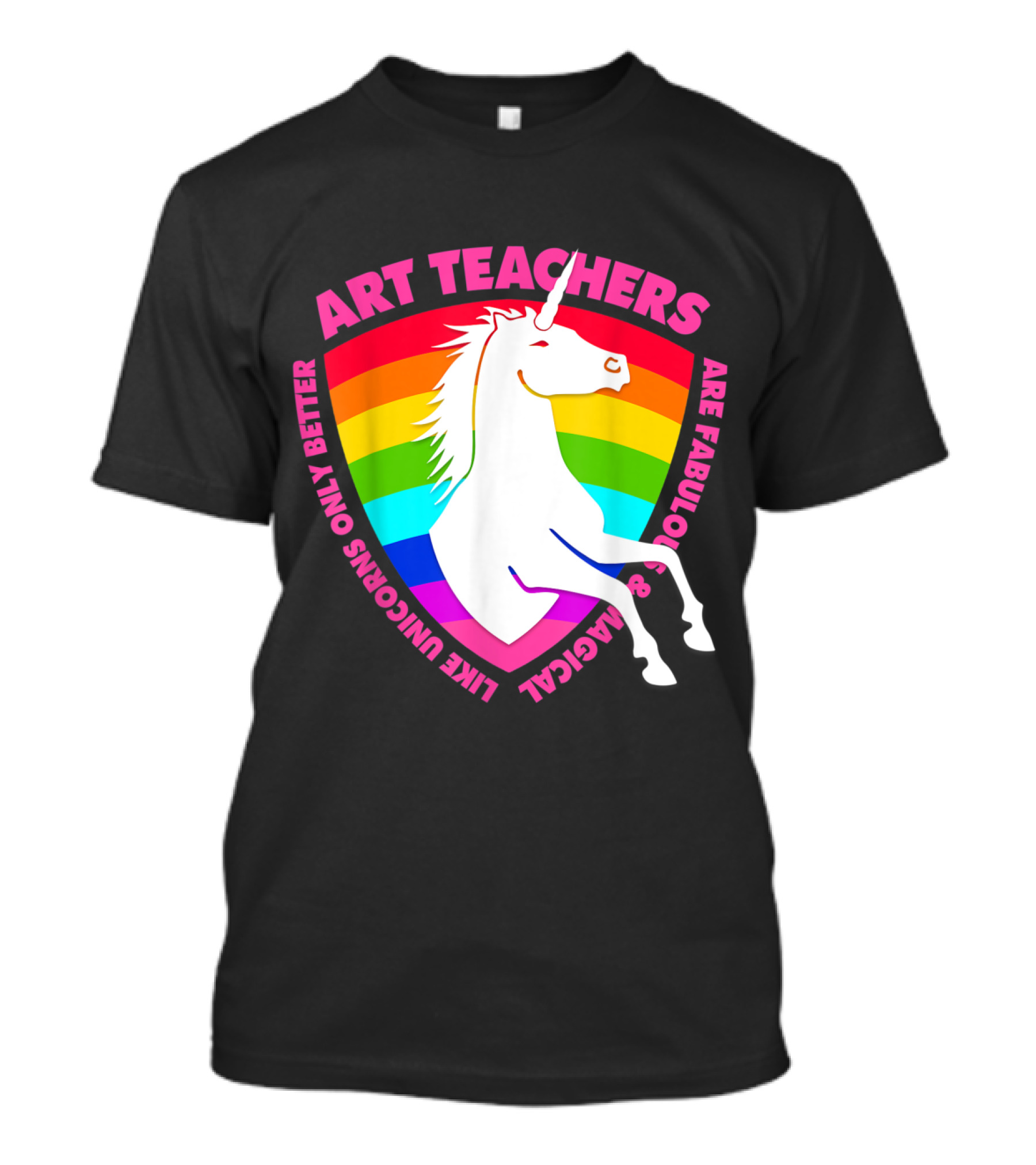 Art Teachers Are Fabulous And Magical Like Unicorns Only Better Rainbow T-Shirt