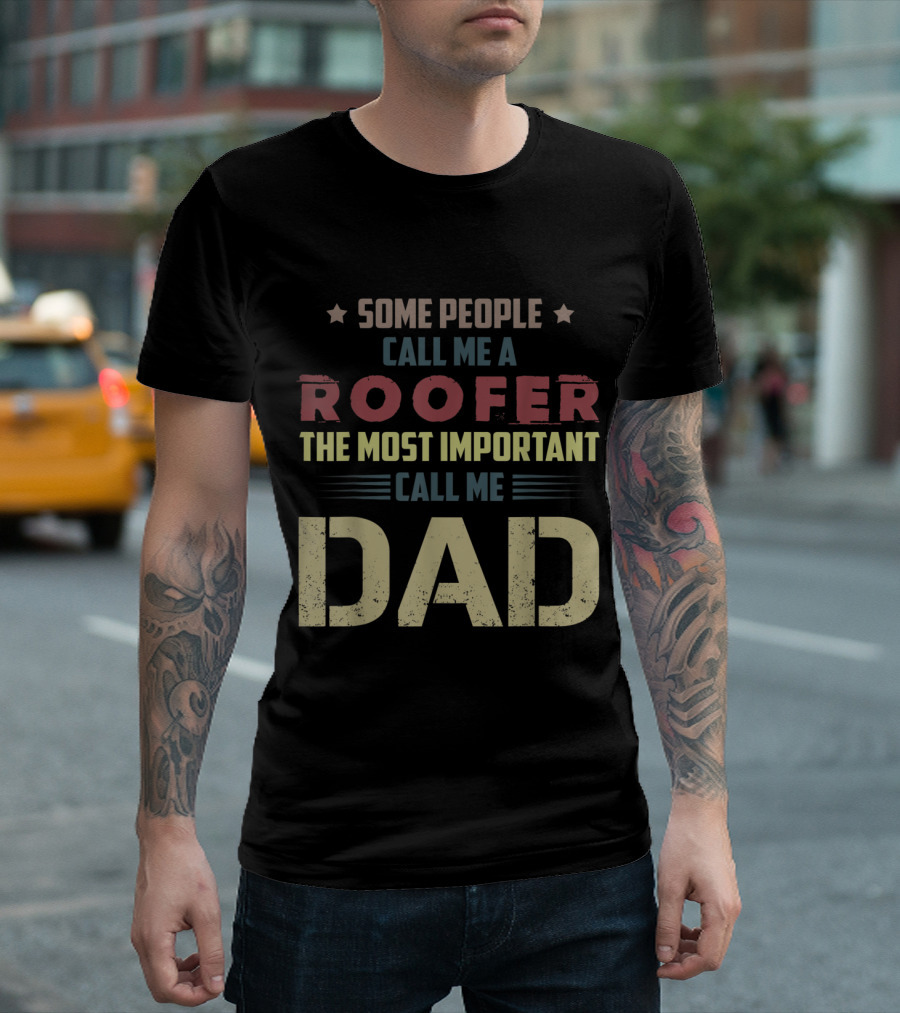 Some People Call Me A Roofer The Most Important Call Me Dad T-Shirt