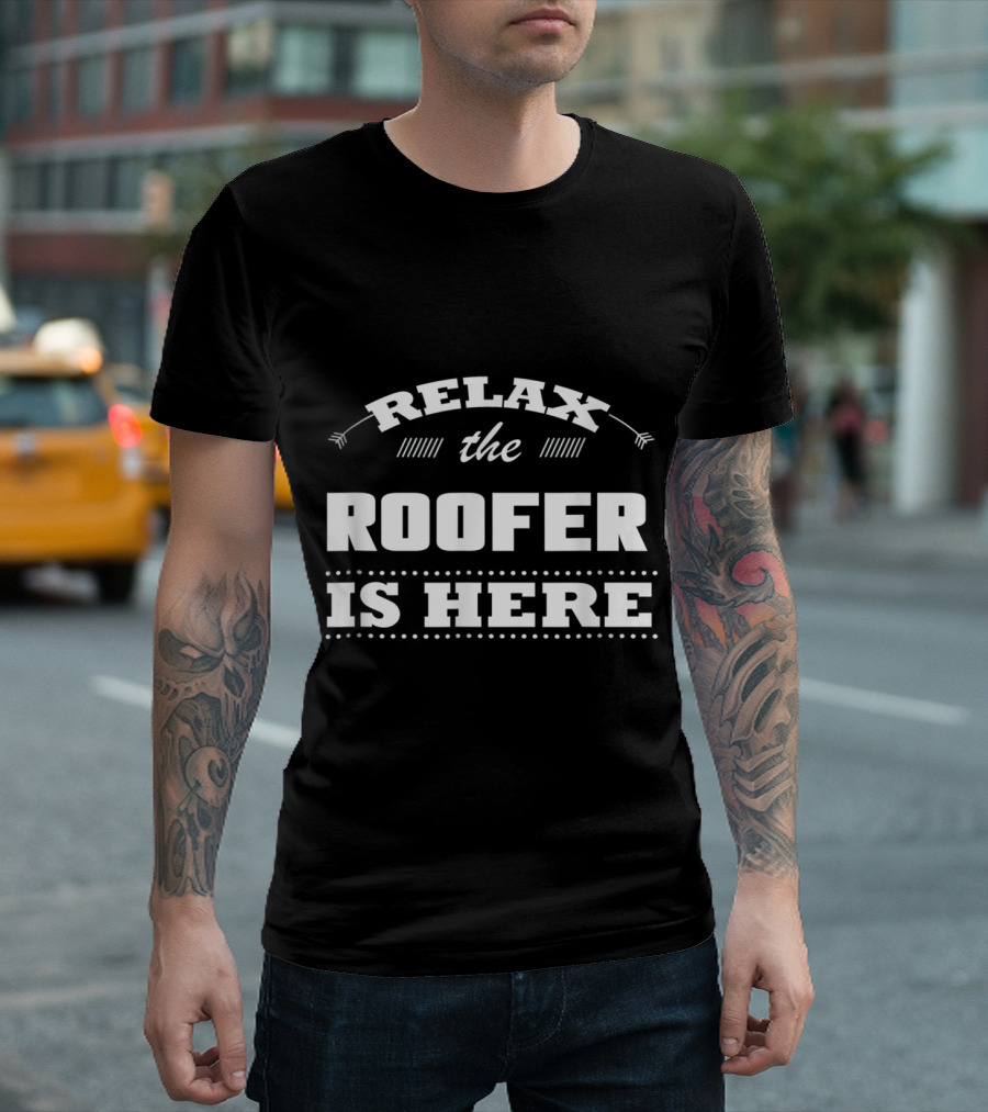 Relax The Roofer Is Here Roofer T-Shirt