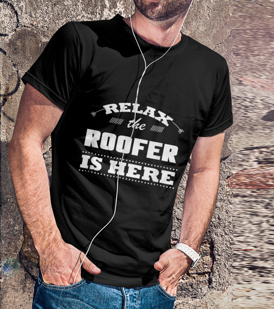 Relax The Roofer Is Here Roofer T-Shirt