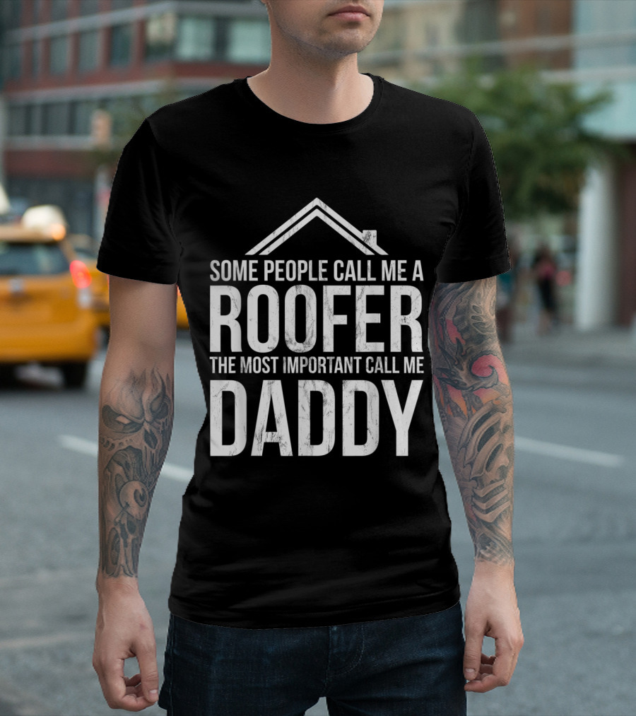 Some People Call Me A Roofer The Most Important Call Me Daddy T-Shirt
