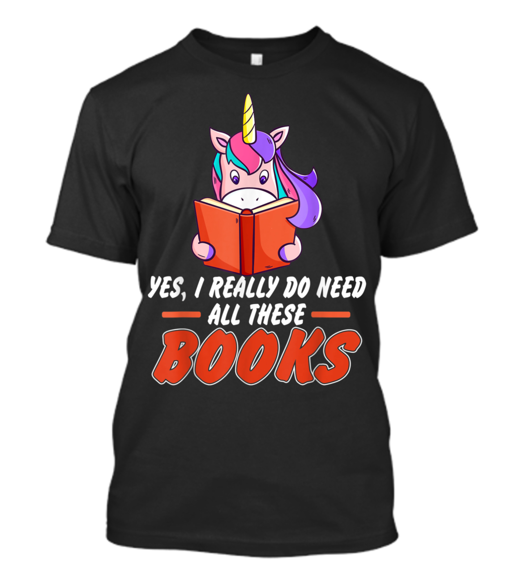 Unicorn Funny Quotes For Girls - Yes I Really Do Need All These Books T-Shirt