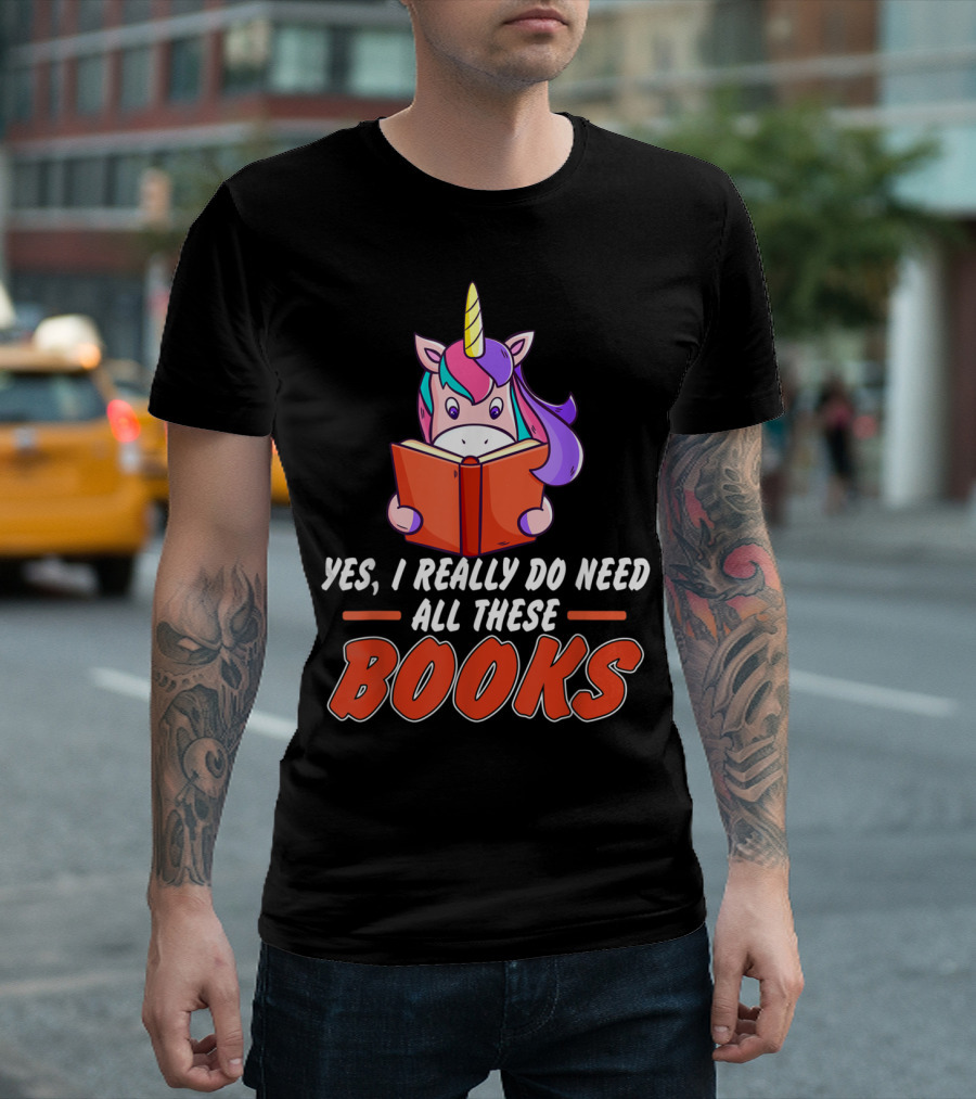 Unicorn Funny Quotes For Girls - Yes I Really Do Need All These Books T-Shirt