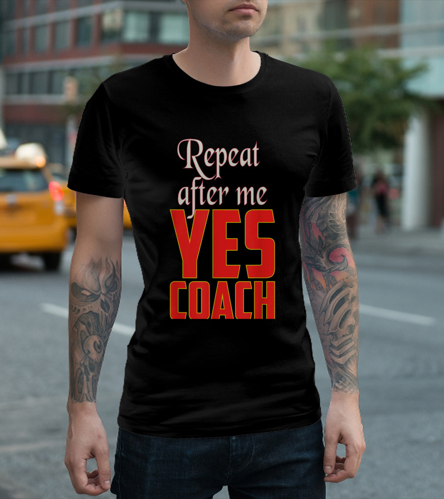 Repeat After Me Yes Coach Motivational Sports T-Shirt