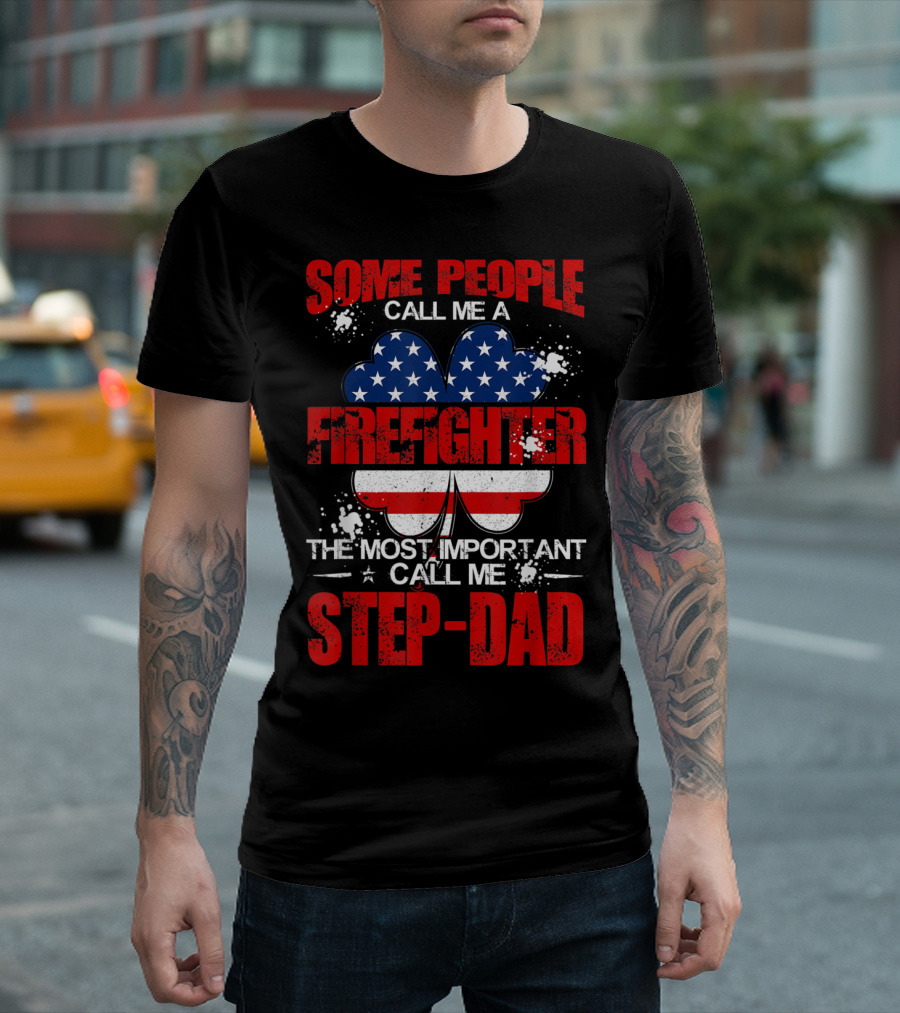 Some People Call Me a Firefighter the Most Important Call Me Step-Dad American Flag Shamrock T-Shirt