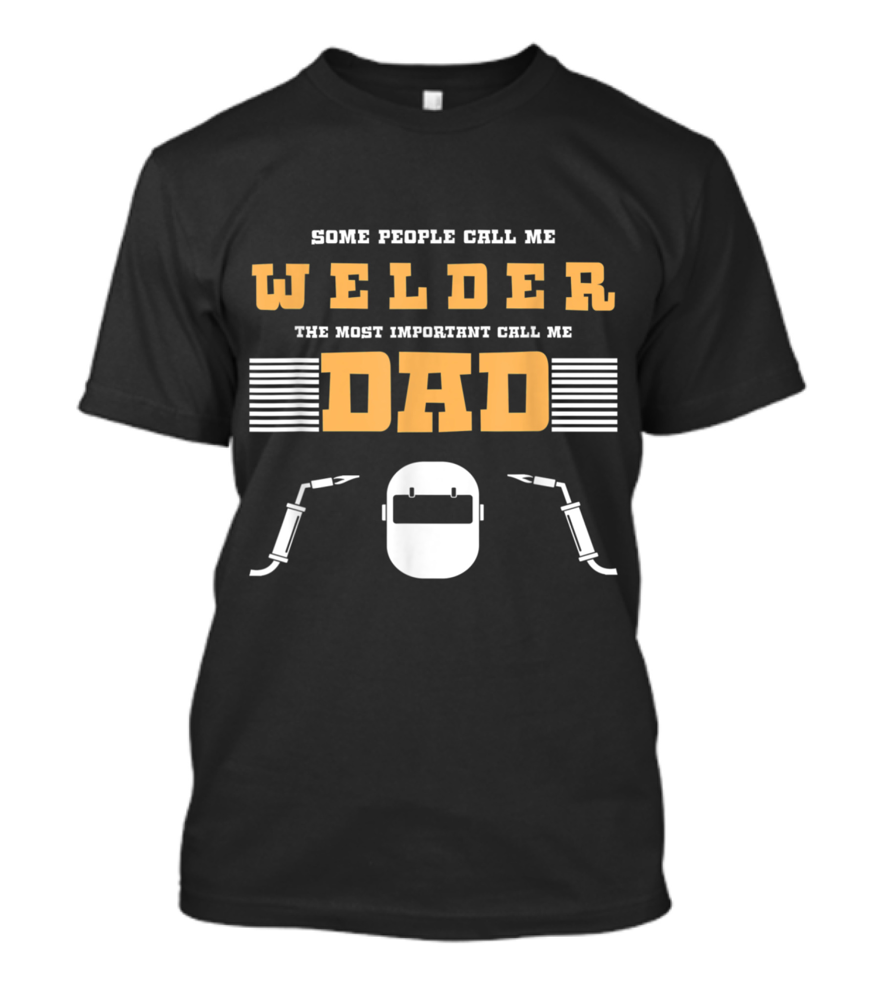 Some People Call Me Welder The Most Important Call Me Dad Welding Helmet And Torches T-Shirt