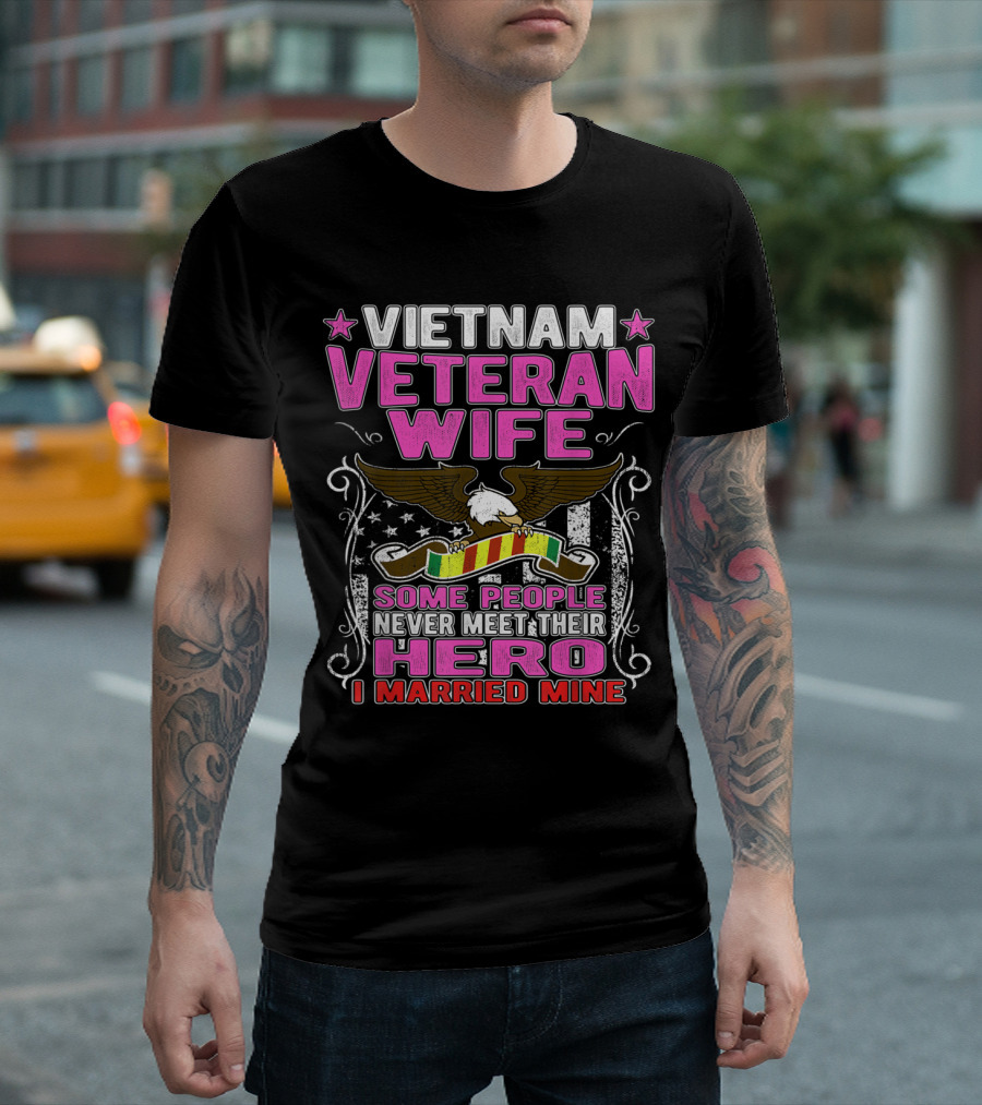 Vietnam Veteran Wife Some People Never Meet Their Hero I Married Mine T-Shirt