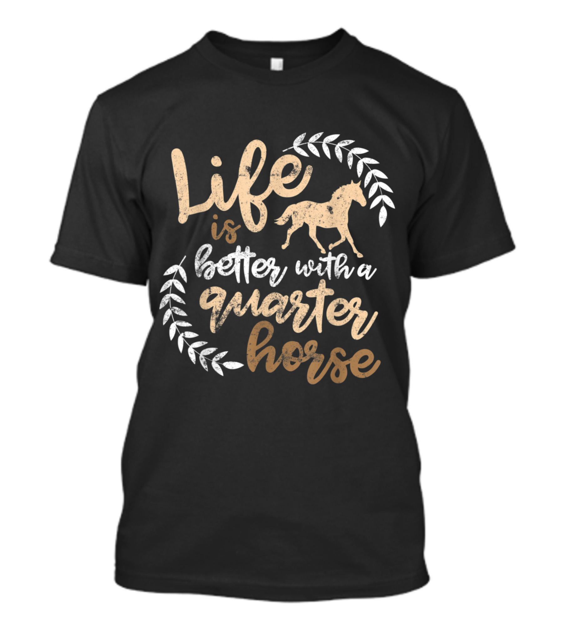 Life Is Better With A Quarter Horse Rustic Typography And Laurel T-Shirt