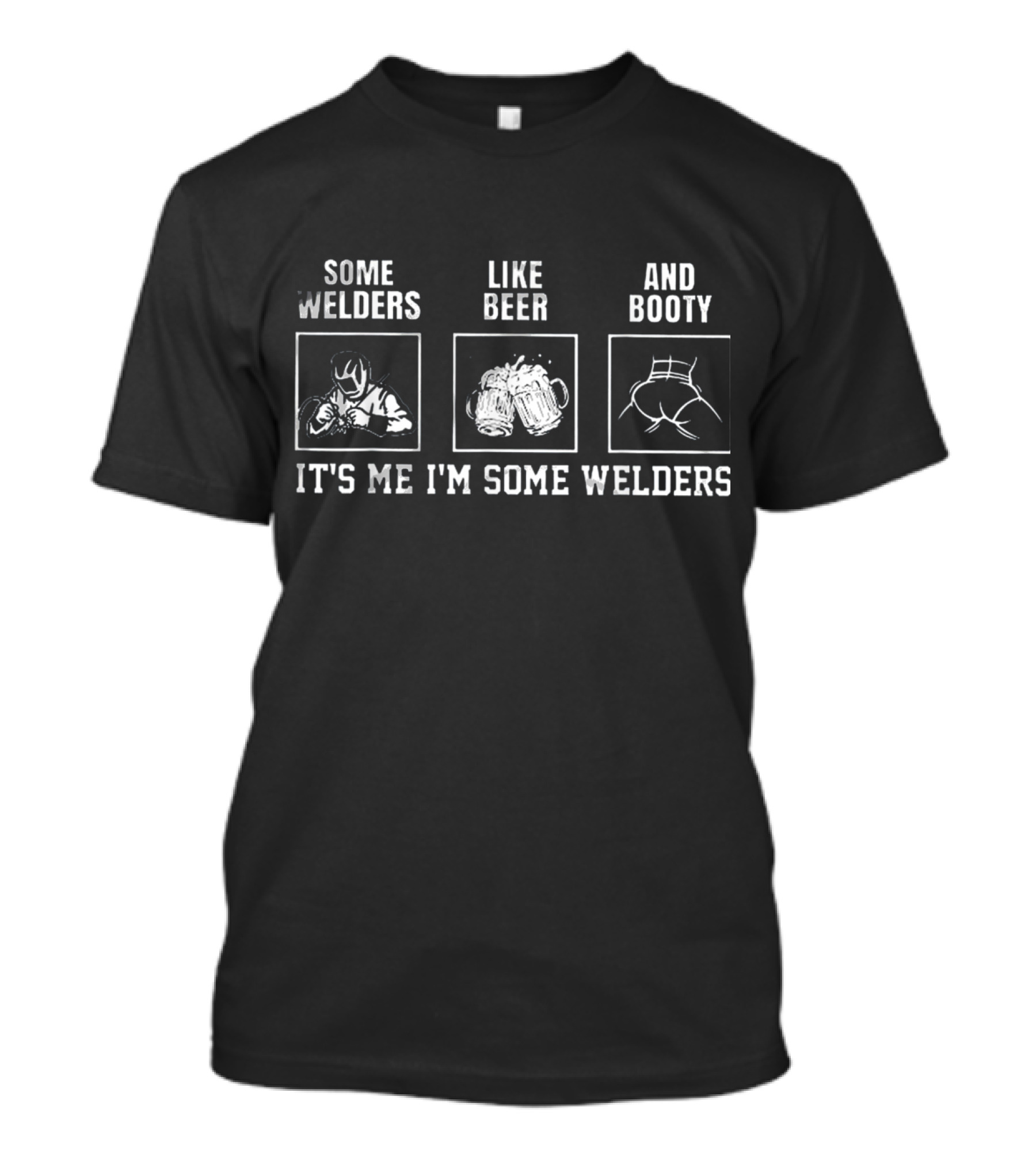 Some Welders Like Beer And Booty It's Me I'm Some Welders T-Shirt