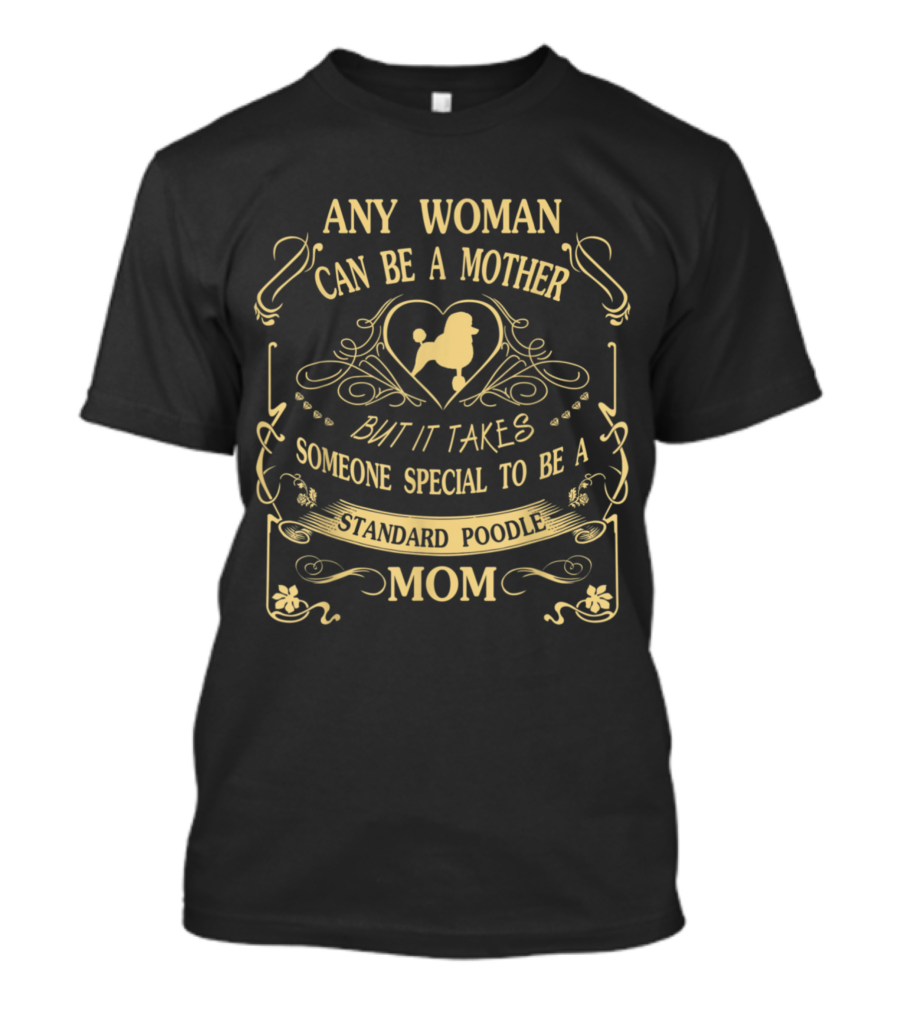 Any Woman Can Be A Mother But It Takes Someone Special To Be A Standard Poodle Mom T-Shirt