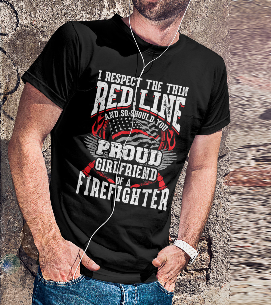 I Respect The Thin Red Line Proud Girlfriend Of A Firefighter T-Shirt