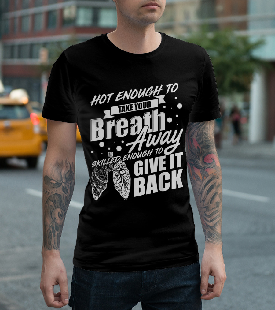 Respiratory Therapist Hot Enough to Take Your Breath Away Skilled Enough to Give It Back T-Shirt