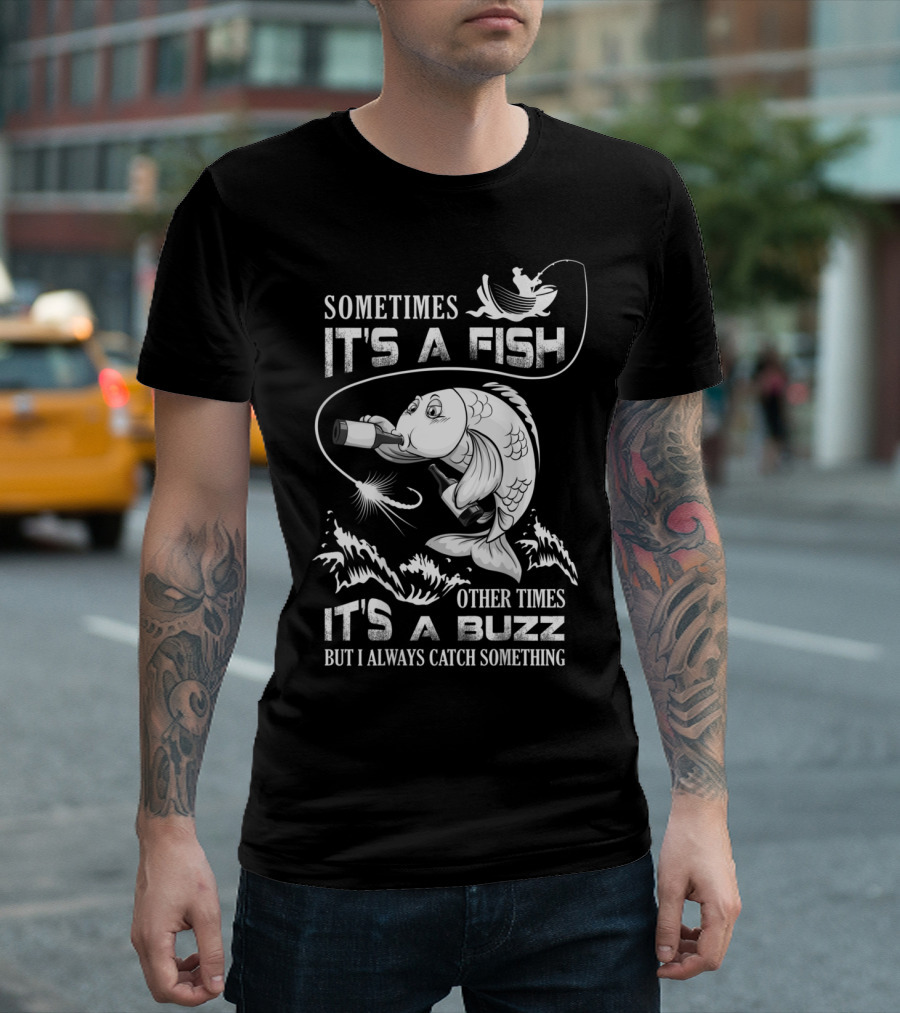 Sometimes It's a Fish Other Times It's a Buzz But I Always Catch Something Fishing Humor Graphic with Drinking Fish T-Shirt