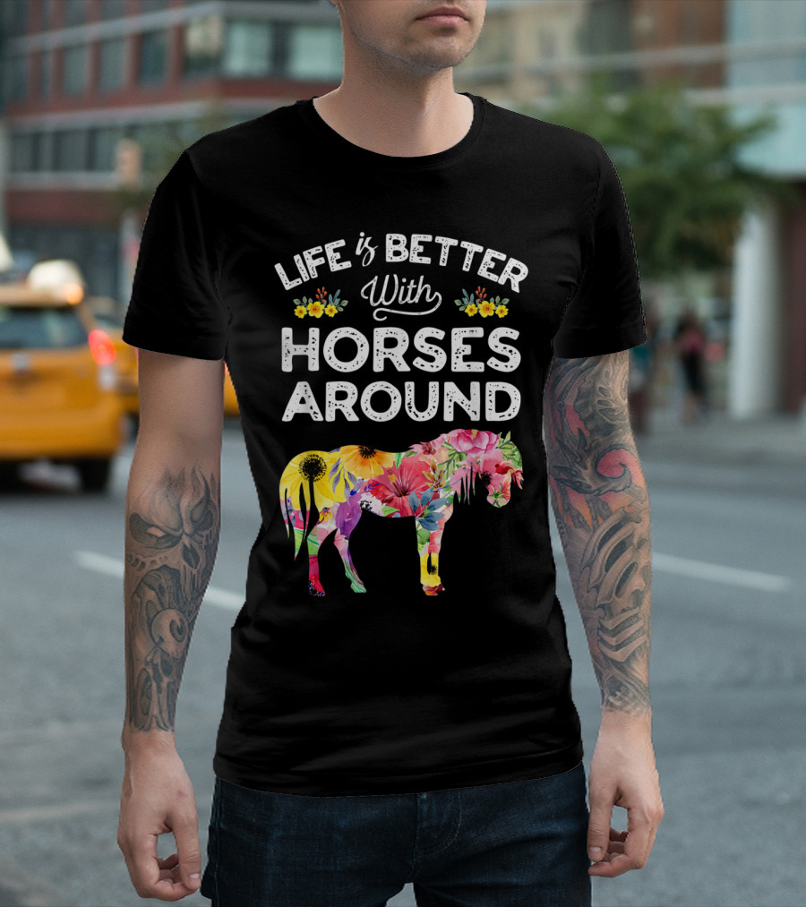 Life Is Better With Horses Around Floral T-Shirt