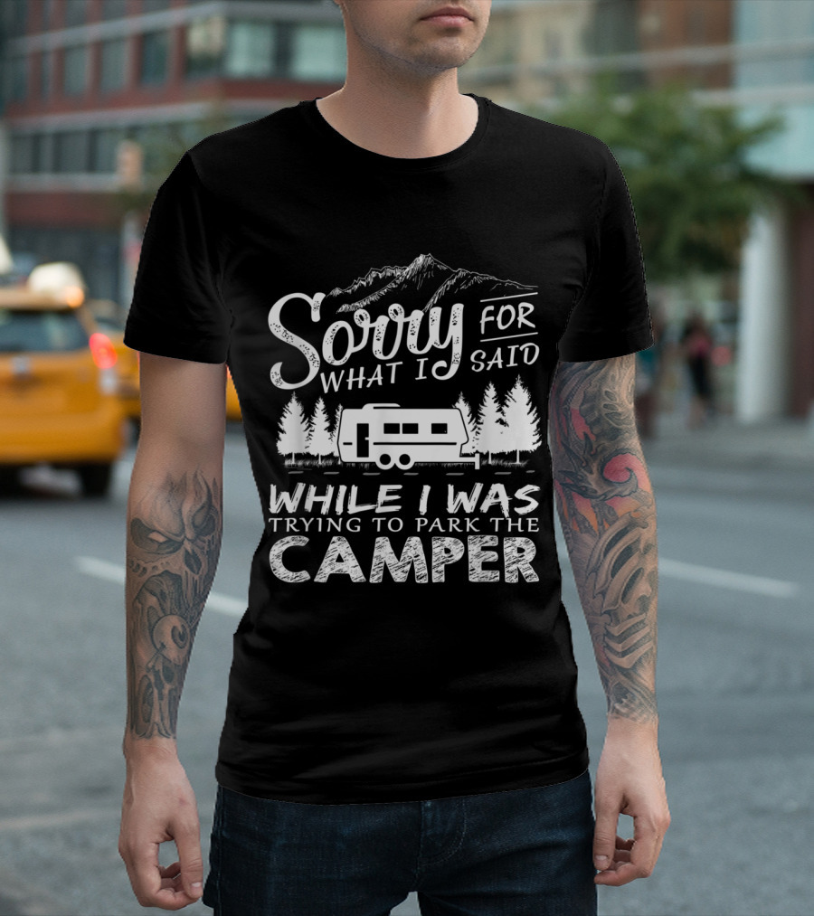 Sorry For What I Said While I Was Trying to Park the Camper T-Shirt