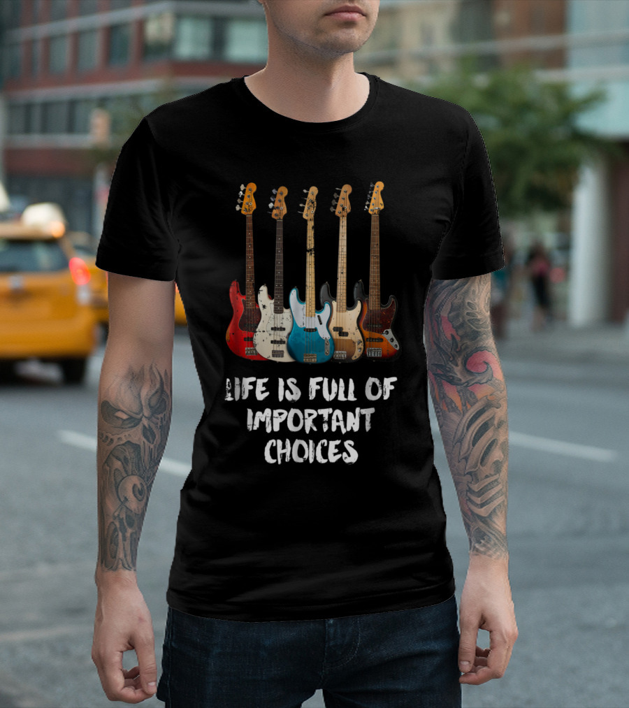 Life is Full of Important Choices Electric Bass Guitar Collection T-Shirt