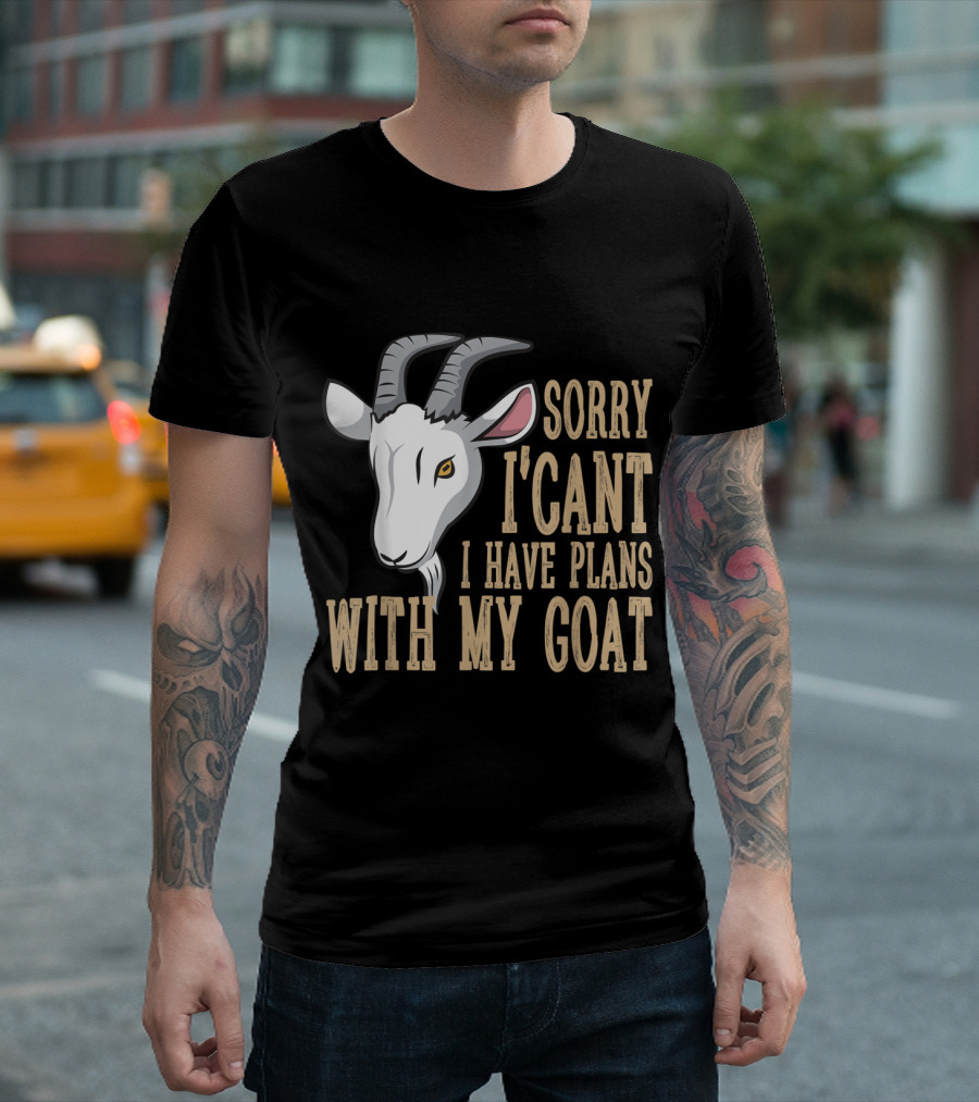 Sorry I Can't I Have Plans with My Goat Text with Goat T-Shirt