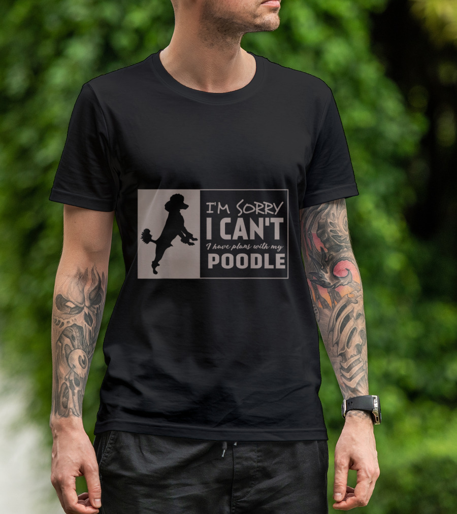 I'm Sorry I Can't I Have Plans With My Poodle T-Shirt