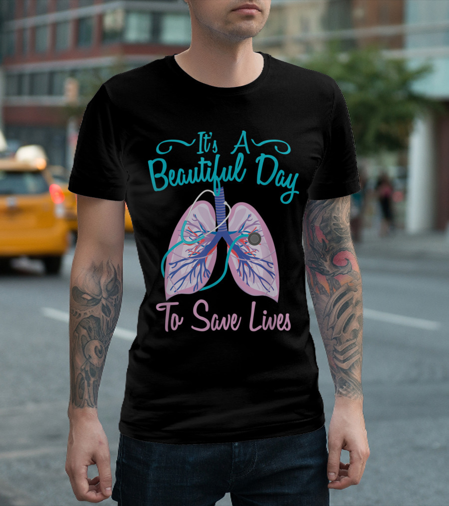 It's A Beautiful Day To Save Lives Respiratory Therapy T-Shirt