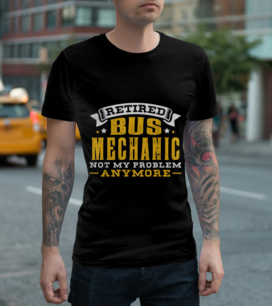 Retired Bus Mechanic Not My Problem Anymore T-Shirt