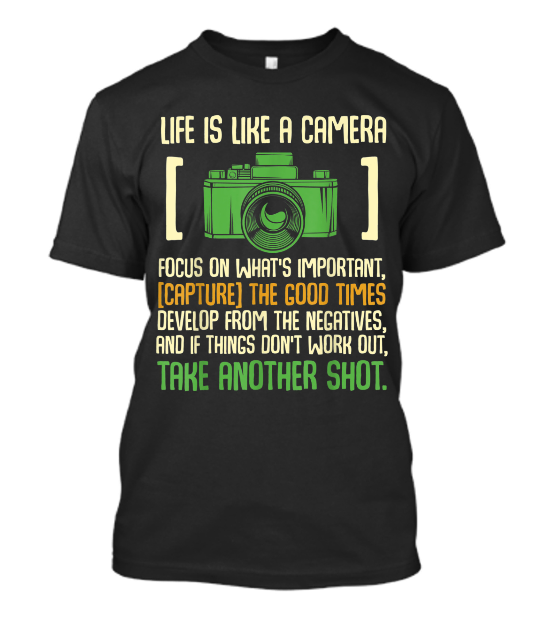 Life Is Like A Camera: Focus On What's Important, Capture The Good Times, Develop From The Negatives, Take Another Shot T-Shirt