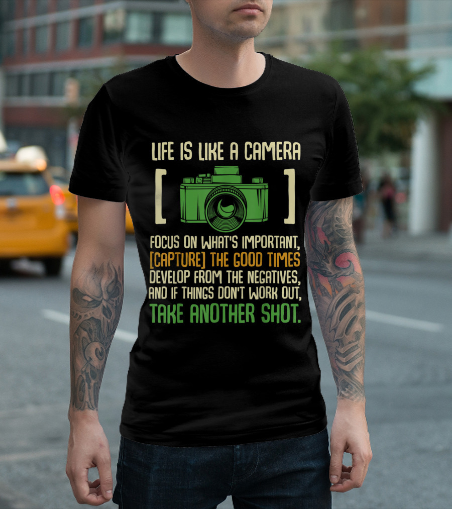 Life Is Like A Camera: Focus On What's Important, Capture The Good Times, Develop From The Negatives, Take Another Shot T-Shirt