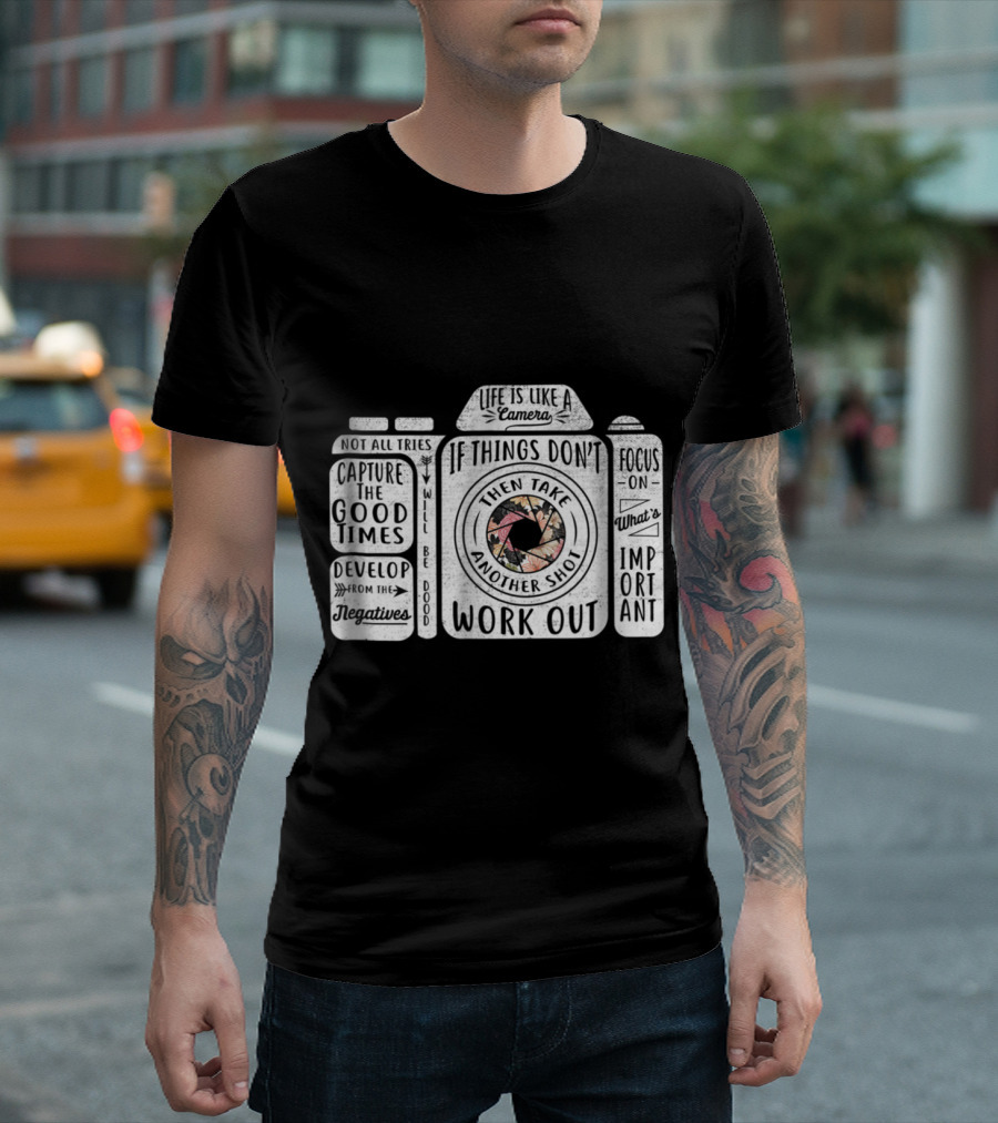 Life Is Like A Camera If Things Don't Work Out Capture Good Times Focus On Important Develop Negatives T-Shirt