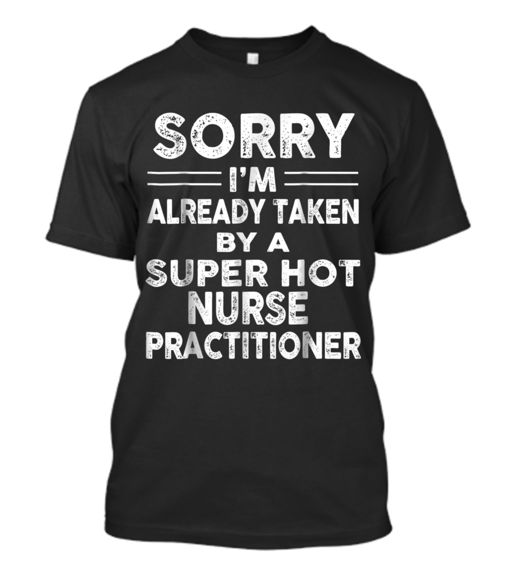 Sorry I'm Already Taken By A Super Hot Nurse Practitioner T-Shirt