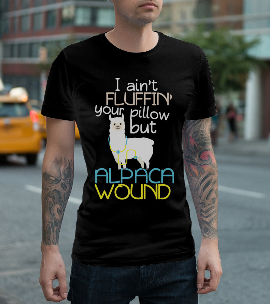 I Ain't Fluffin' Your Pillow But Alpaca Wound Nurse Paramedic Humor T-Shirt