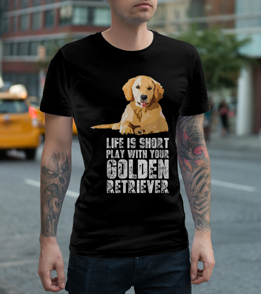 Life Is Short Play With Your Golden Retriever T-Shirt