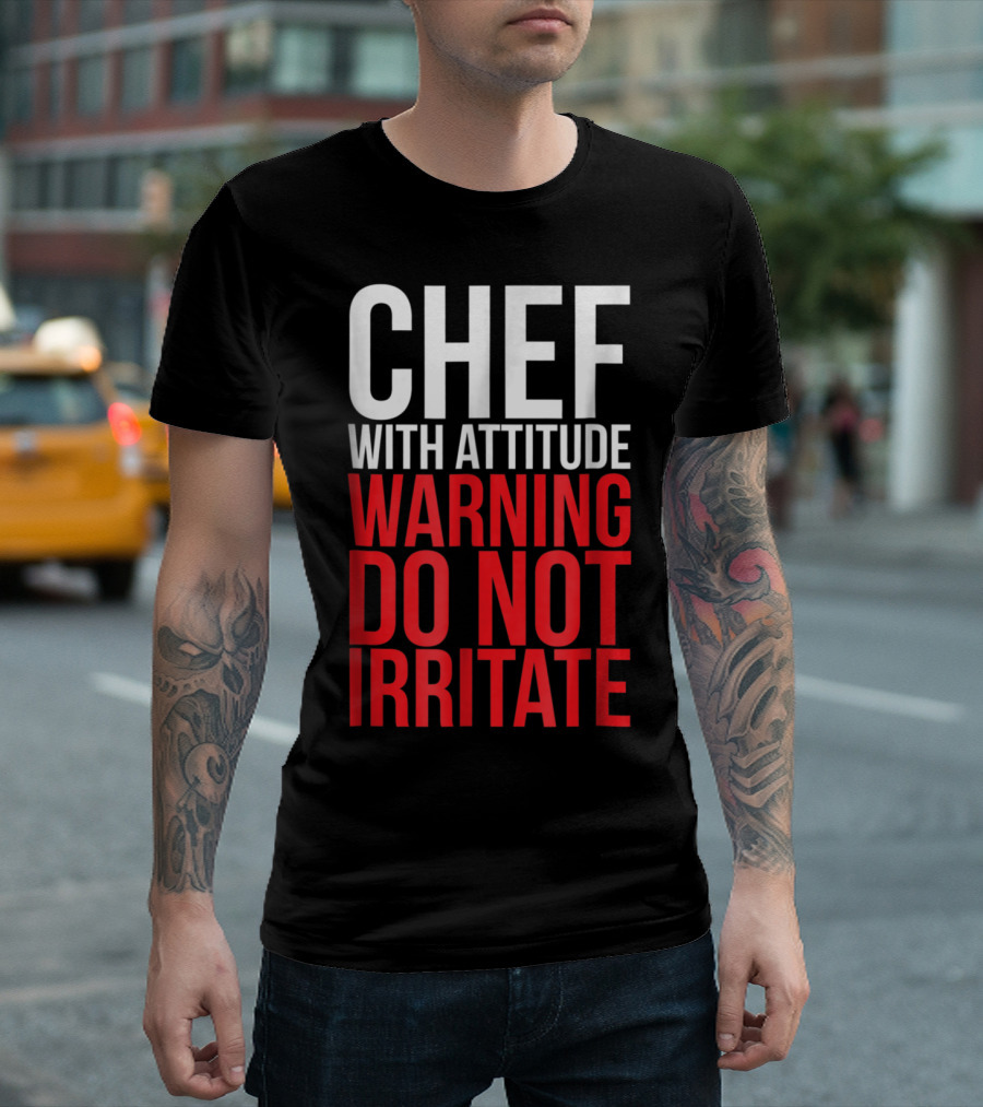 Chef With Attitude Warning Do Not Irritate T-Shirt