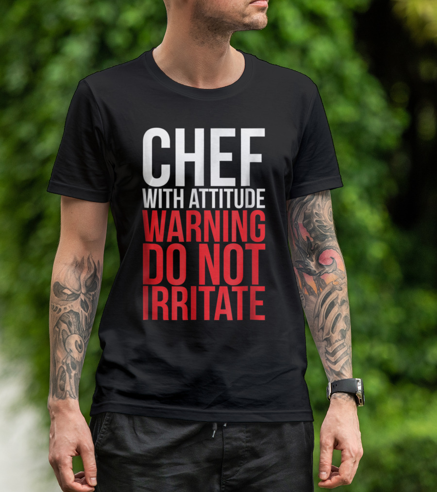 Chef With Attitude Warning Do Not Irritate T-Shirt