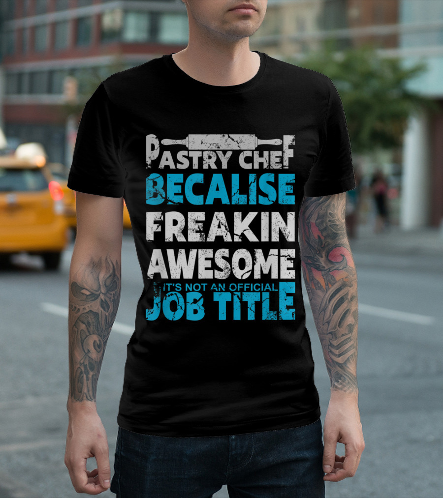 Pastry Chef Because Freakin Awesome It's Not An Official Job Title T-Shirt