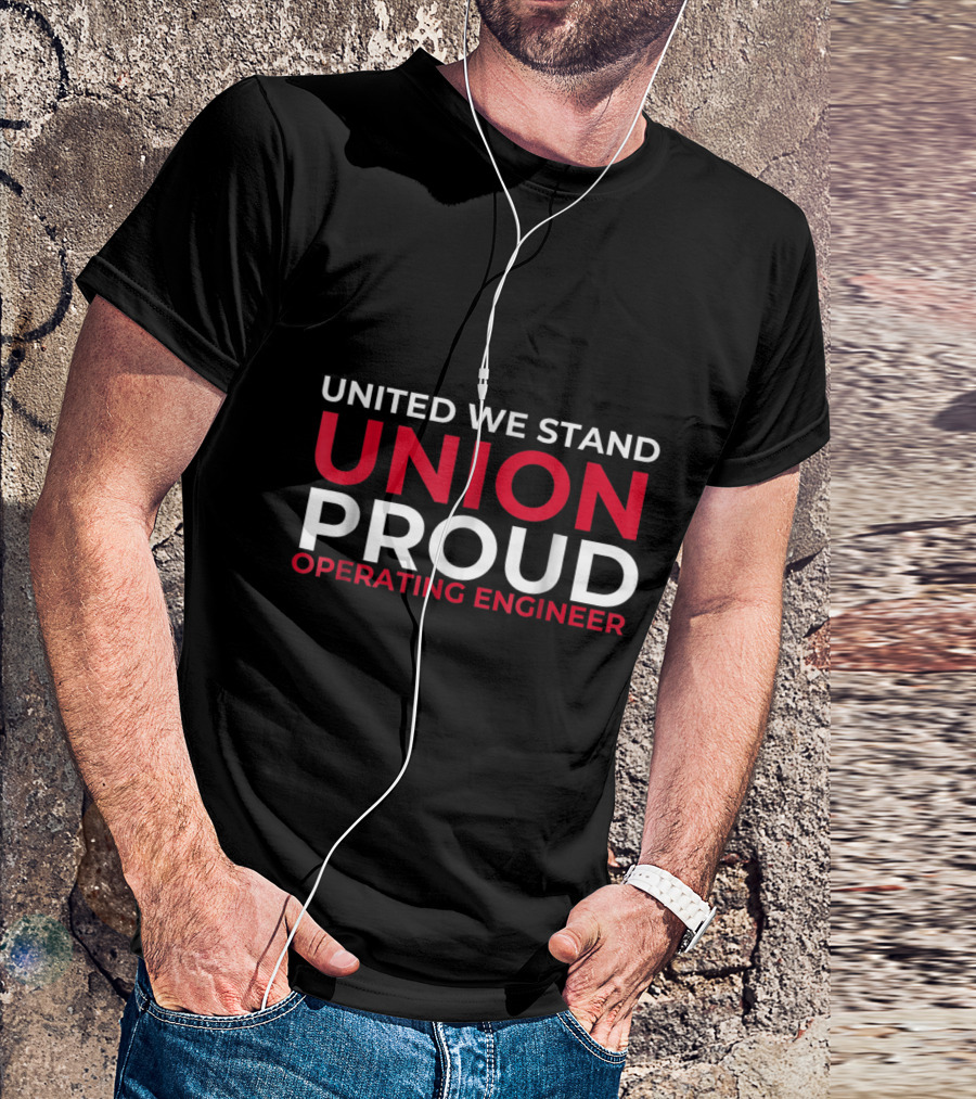 United We Stand Union Proud Operating Engineer T-Shirt