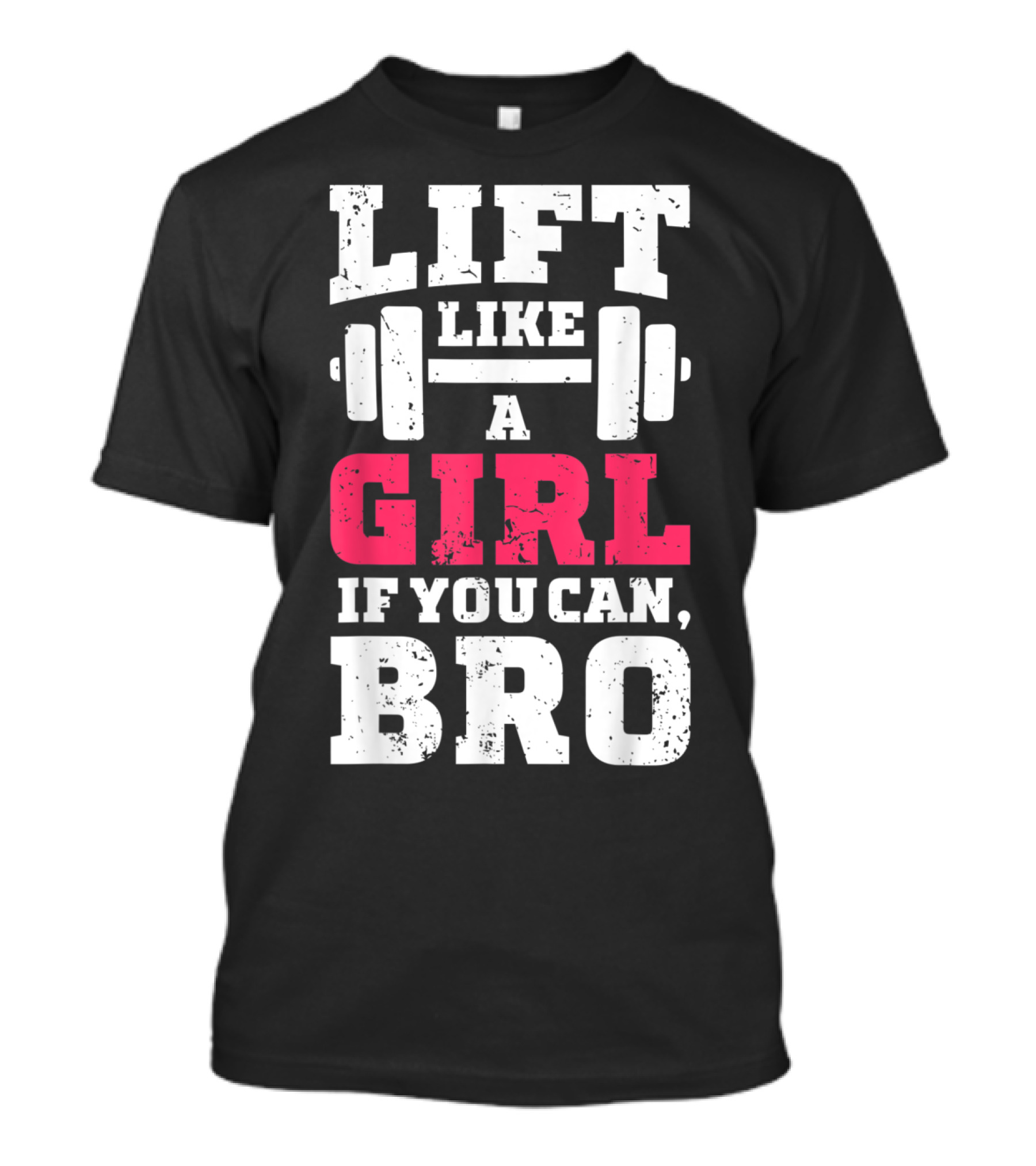Lift Like A Girl If You Can Bro Weightlifting Inspirational Message T-Shirt