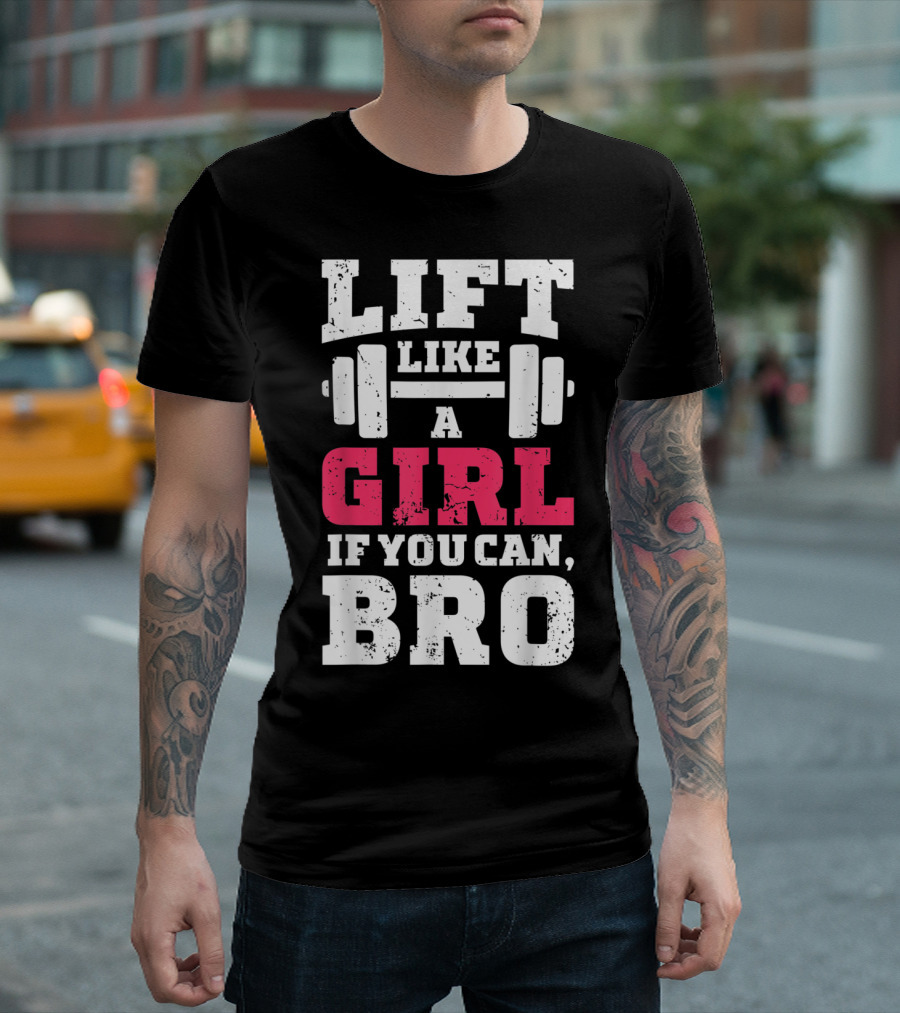 Lift Like A Girl If You Can Bro Weightlifting Inspirational Message T-Shirt