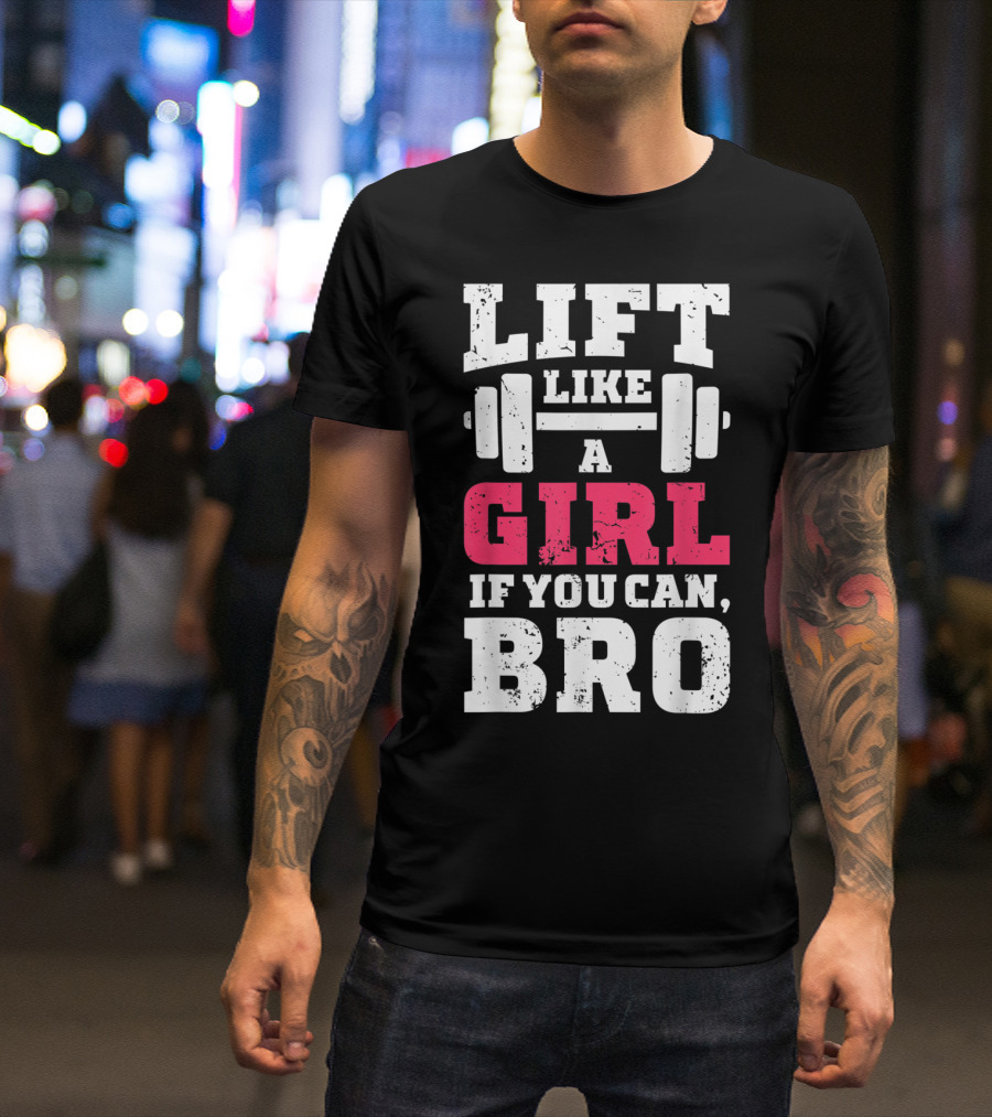 Lift Like A Girl If You Can Bro Weightlifting Inspirational Message T-Shirt