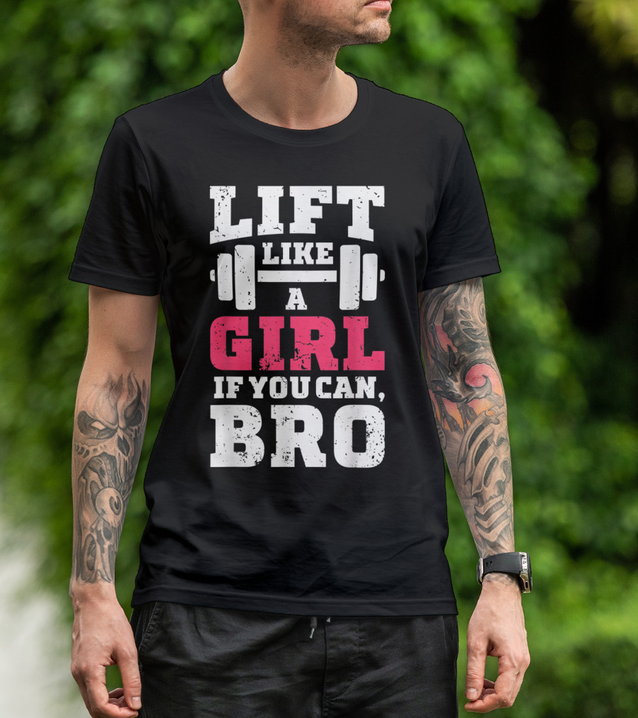 Lift Like A Girl If You Can Bro Weightlifting Inspirational Message T-Shirt