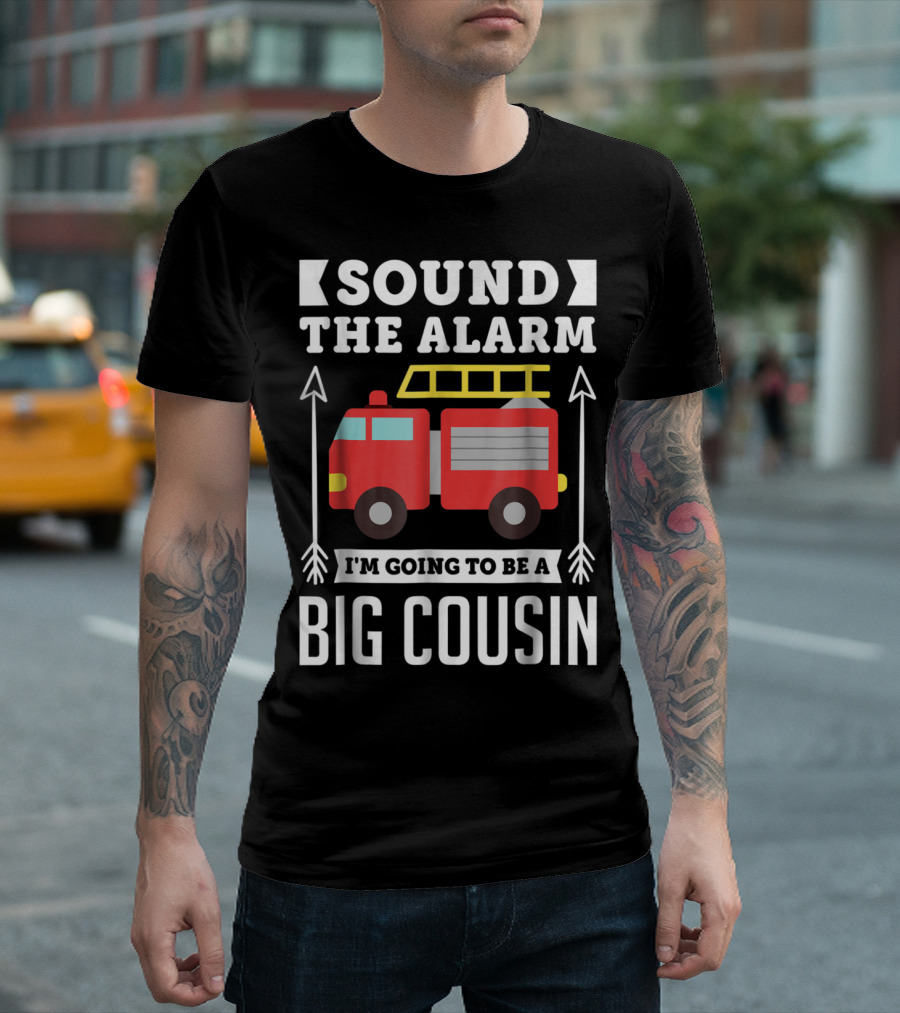 Sound The Alarm I'm Going To Be A Big Cousin Fire Truck T-Shirt