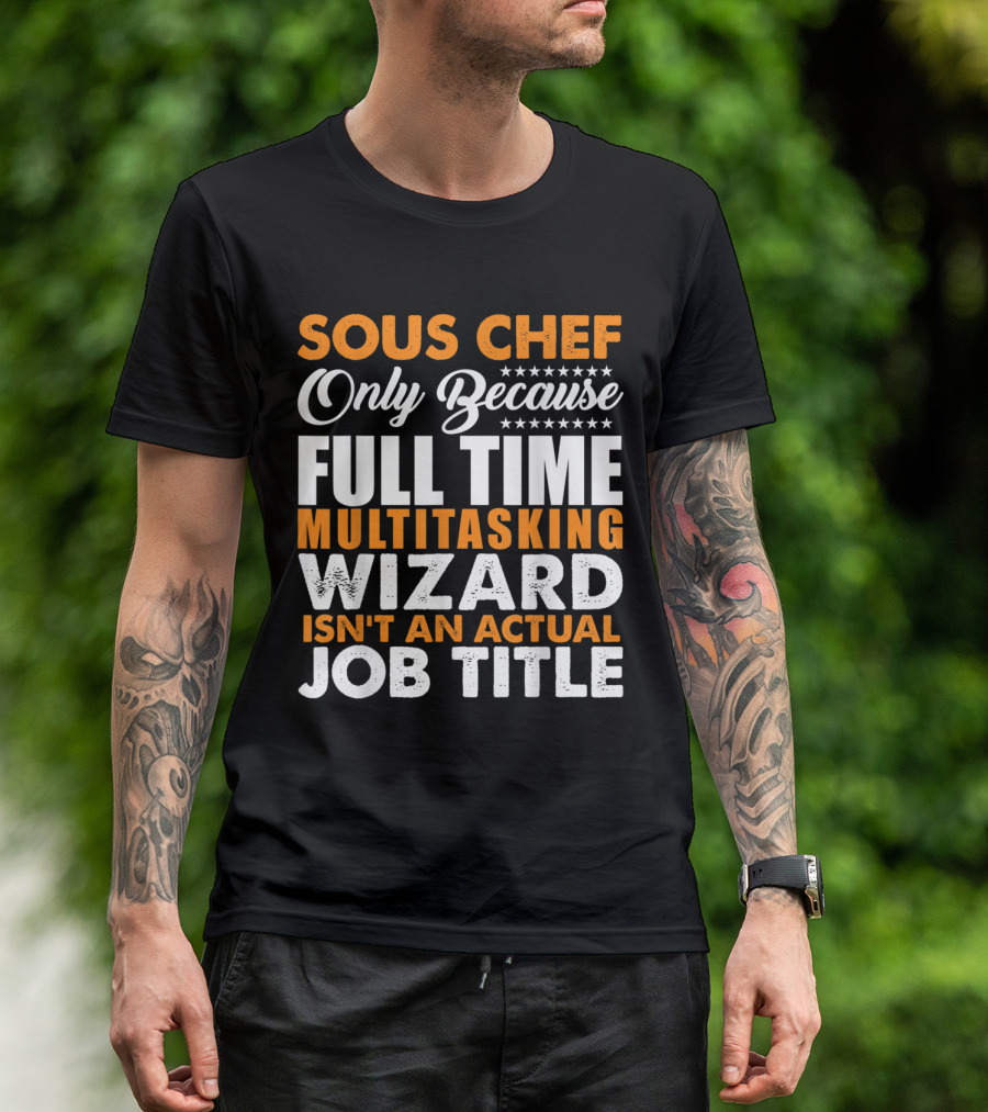 Sous Chef Only Because Full Time Multitasking Wizard Isn't An Actual Job Title T-Shirt