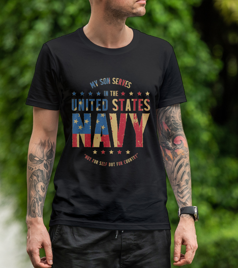 My Son Serves In The United States Navy Not For Self But For Country T-Shirt