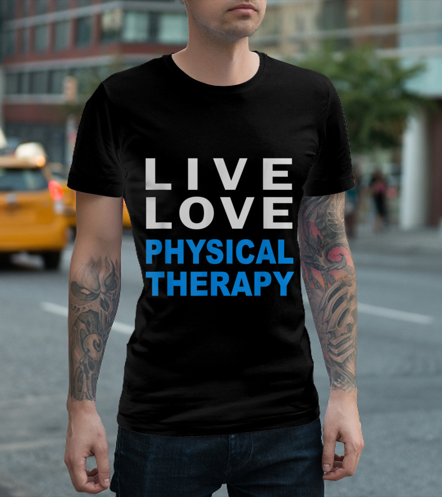 Live Love Physical Therapy Motivation for Phys Enthusiasts T-Shirt
