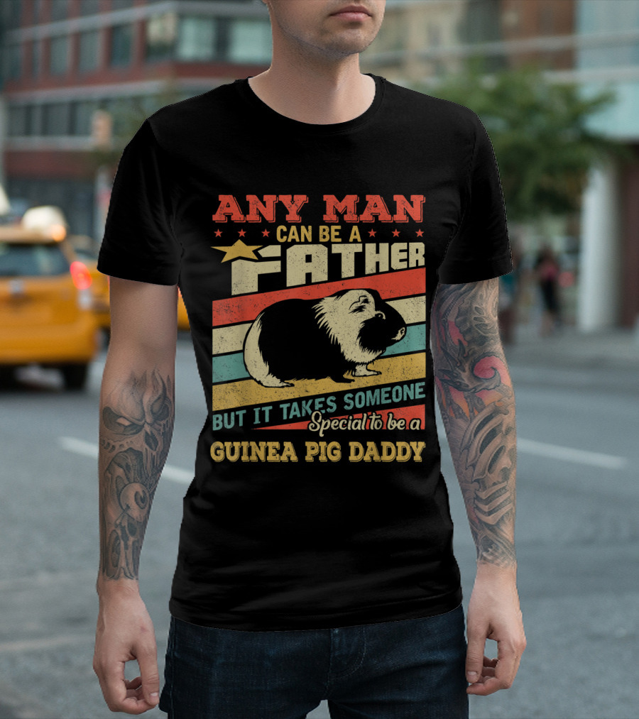 Any Man Can Be a Father But It Takes Someone Special to Be a Guinea Pig Daddy T-Shirt
